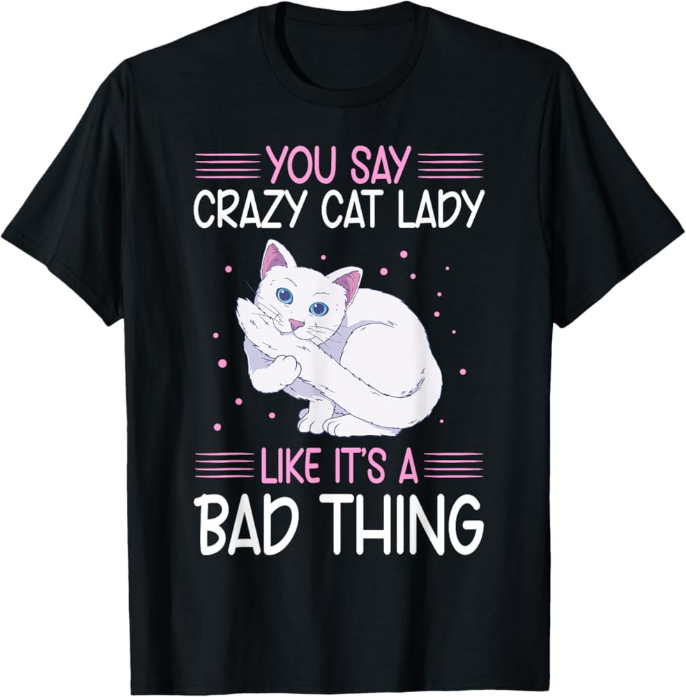 You Say Crazy Cat Lady Like It's A Bad Thing T-Shirt | Amazon (US)