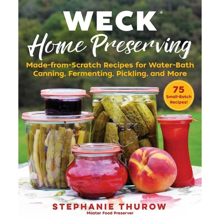 Weck Home Preserving : Made-From-Scratch Recipes for Water-Bath Canning, Fermenting, Pickling, an... | Walmart (US)