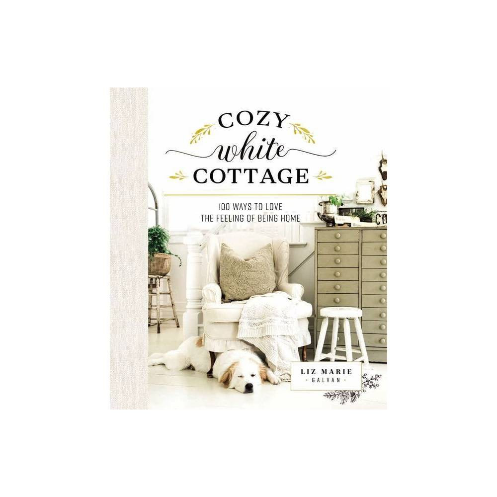 Cozy White Cottage - by Liz Marie Galvan (Hardcover) | Target