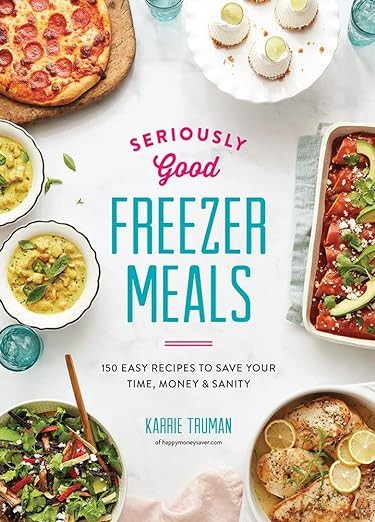 Seriously Good Freezer Meals: 150 Easy Recipes to Save Your Time, Money and Sanity | Amazon (US)