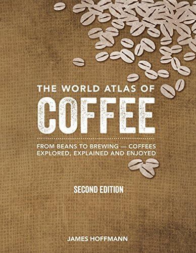 The World Atlas of Coffee: From Beans to Brewing -- Coffees Explored, Explained and Enjoyed | Amazon (US)