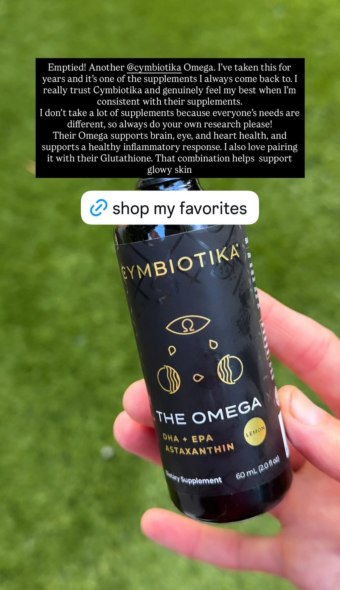 Just emptied another bottle of Cymbiotika’s The Omega! I’ve taken this for years and it’s one of the supplements I always come back to. I really trust this brand and genuinely feel my best when I’m consistent with their supplements.

This one supports brain, eye, and heart health!

#LTKselfcare