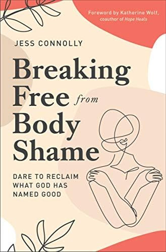 Breaking Free from Body Shame: Dare to Reclaim What God Has Named Good | Amazon (US)