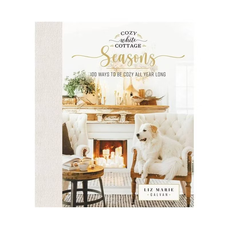 Cozy White Cottage Seasons - by  Liz Marie Galvan (Hardcover) | Target