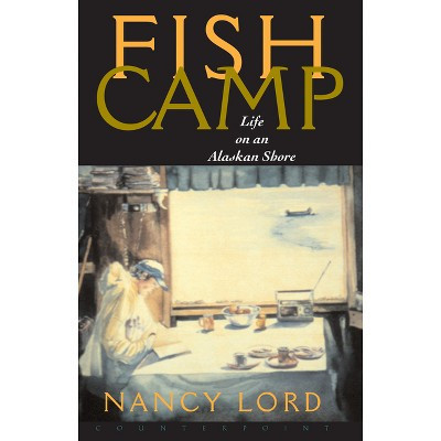 Fishcamp Life on an Alaskan Shore - by  Nancy Lord (Paperback) | Target
