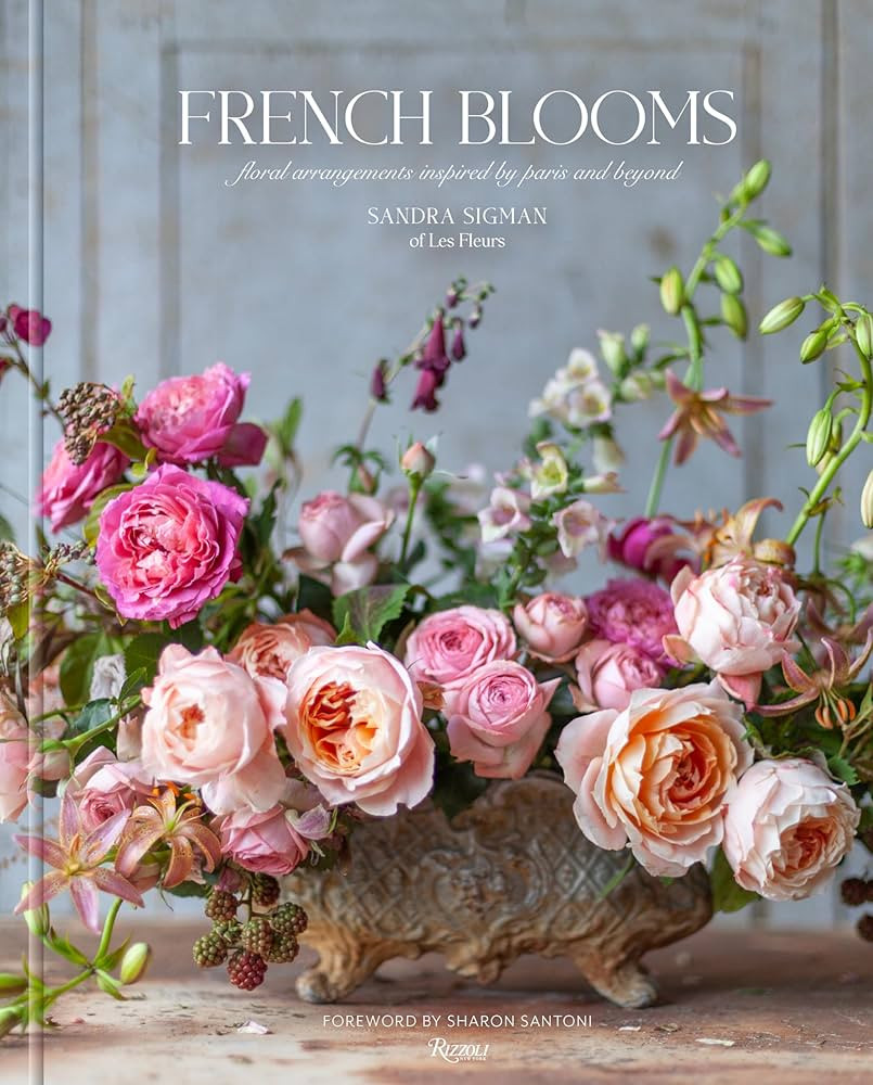 French Blooms: Floral Arrangements Inspired by Paris and Beyond: Sigman of Les Fleurs, Sandra, Ri... | Amazon (US)