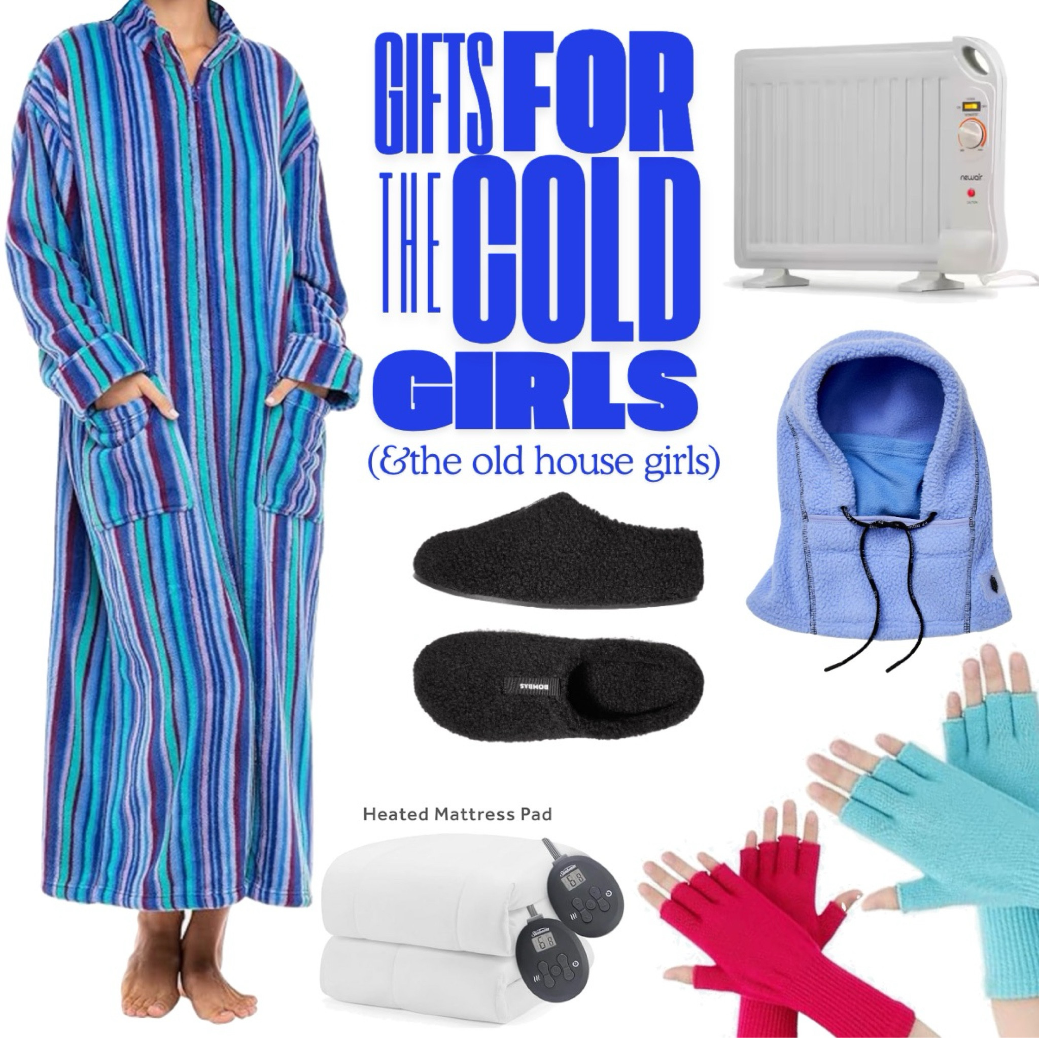 Gifts for the cold girls who are slowly morphing into their own grandmas. A housecoat, that ZIPS! Bc who wants robe ties in their way? A BIFL radiant heater and mattress warmer- both with safety features. My favorite new slippers that you can wear with or without socks, fingerless gloves so we can still text… and the best balaclava ever. 

#LTKSeasonal #LTKMidsize #LTKGiftGuide