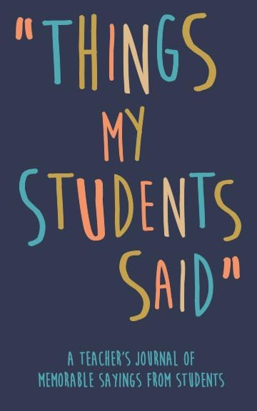 Things my Students A Teacher’s journal of memorable sayings from Students: A Notebook for teach... | Amazon (US)
