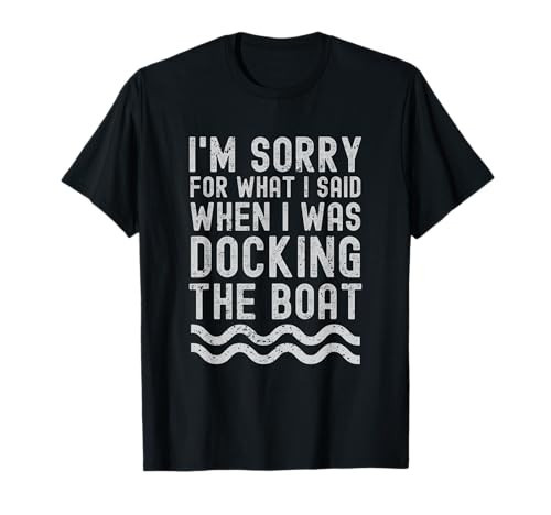I'm sorry for what I said when i was docking the boat T-Shirt | Amazon (US)