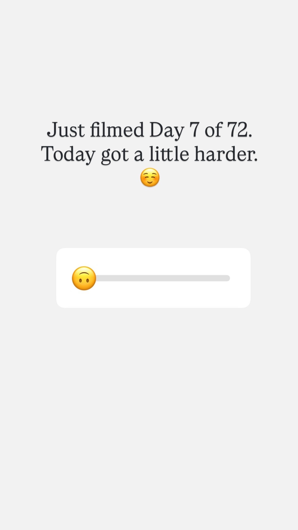Just filmed Day 7 of 72.
Today got a little harder.
☺️