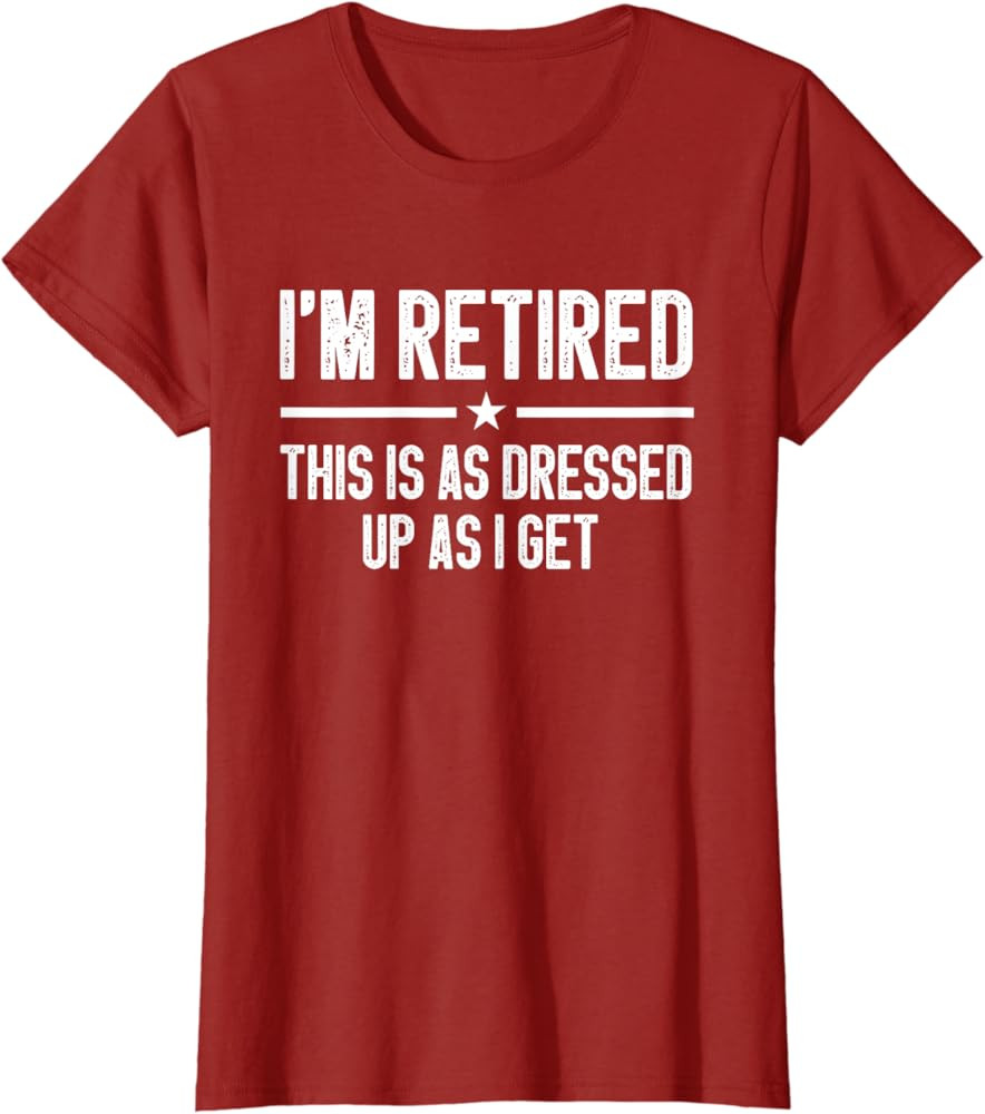 I'm Retired This Is As Dressed Up As I Get Funny Retirement T-Shirt | Amazon (US)