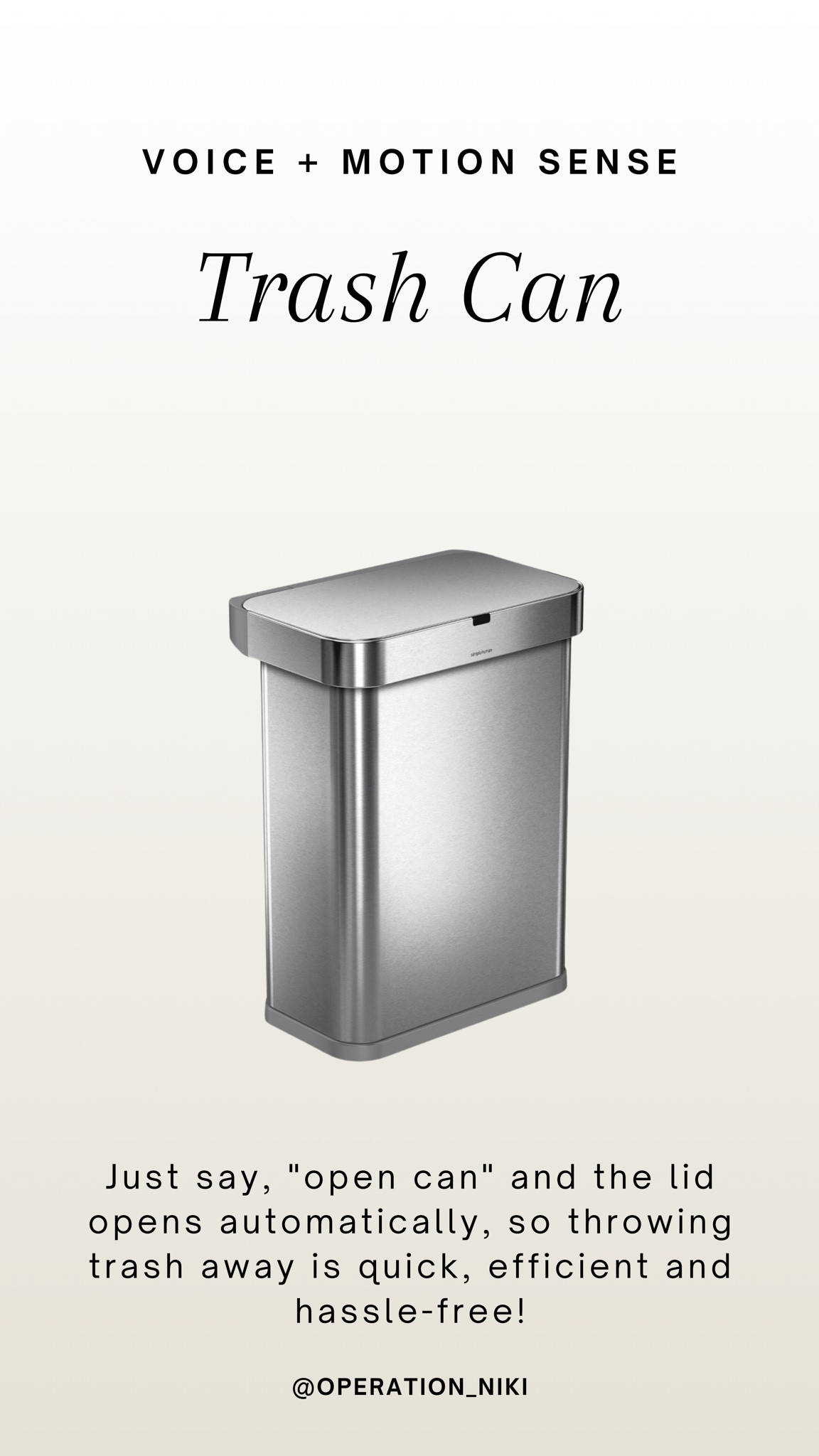 Your new favorite trash can! Just say, "open can" and the lid opens automatically, so throwing trash away is quick, efficient and hassle-free!

Follow for more @OPERATION_NIKI on IG, TikTok, & Facebook

sahm, purse essentials, mom bag, what’s in my bag, organized home, mom purse, mom must haves, cleaning tips, organization, fall trends, bedroom clean, cleaning, organization, cleaning tools, mattress vacuum, house odors, house spray, holidays, house clean

#LTKHome #LTKGiftGuide #LTKHoliday