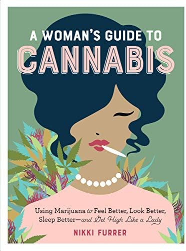 A Woman's Guide to Cannabis: Using Marijuana to Feel Better, Look Better, Sleep Better–and Get ... | Amazon (US)