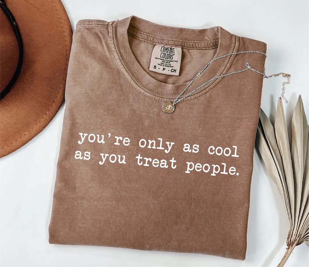 Comfort Colors® You're Only as Cool as You Treat People Shirt, Positive Affirmation Shirt, Kindn... | Etsy (US)