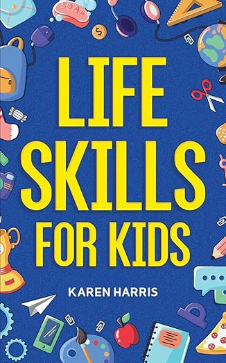 Life Skills for Kids: How to Cook, Clean, Make Friends, Handle Emergencies, Set Goals, Make Good ... | Amazon (US)