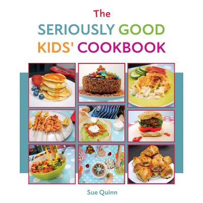 The Seriously Good Kids Cookbook - by  Sue Quinn (Paperback) | Target