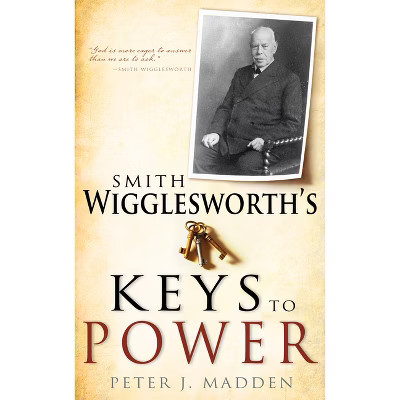 Smith Wigglesworth's Keys to Power - by  Peter J Madden (Paperback) | Target