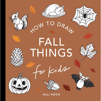 Fall Things: How to Draw Books for Kids with Pumpkins, Scarecrows, Turkeys and More - (How to Draw for Kids) by  Alli Koch (Paperback) | Target