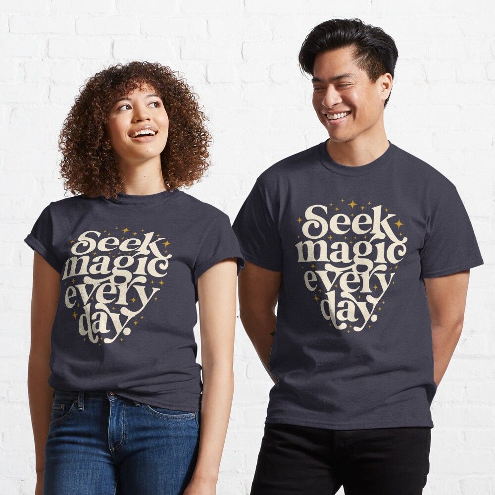 Seek Magic Every Day Classic T-Shirt by TheLoveShop | Redbubble (US)