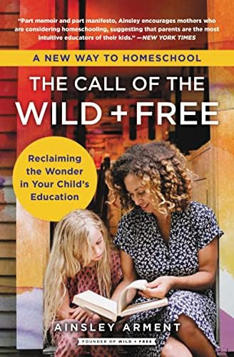 The Call of the Wild and Free: Reclaiming the Wonder in Your Child's Education, A New Way to Homesch | Amazon (US)