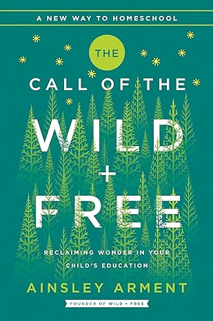 The Call of the Wild and Free: Reclaiming the Wonder in Your Child's Education, A New Way to Home... | Amazon (US)