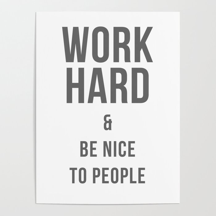 Work Hard and Be Nice to People Print Poster | Society6