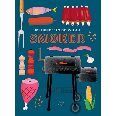 101 Things to Do with a Smoker - (101 Cookbooks) by  Eliza Cross (Paperback) | Target