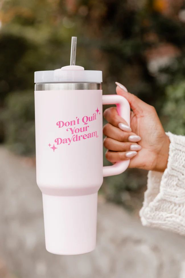 Sippin' Pretty Don't Quit Your Daydream Cup 40 oz Drink Tumbler With Lid And Straw DOORBUSTER | Pink Lily