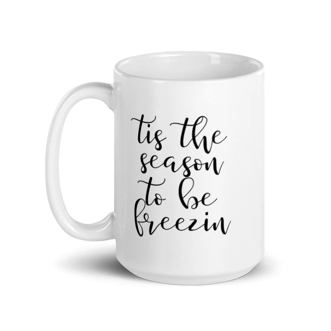 Tis the Season to Be Freezin Mug, Cute Mug, Festive Mug, Christmas Mug, Punny Mug, Holiday Mug - ... | Etsy (US)