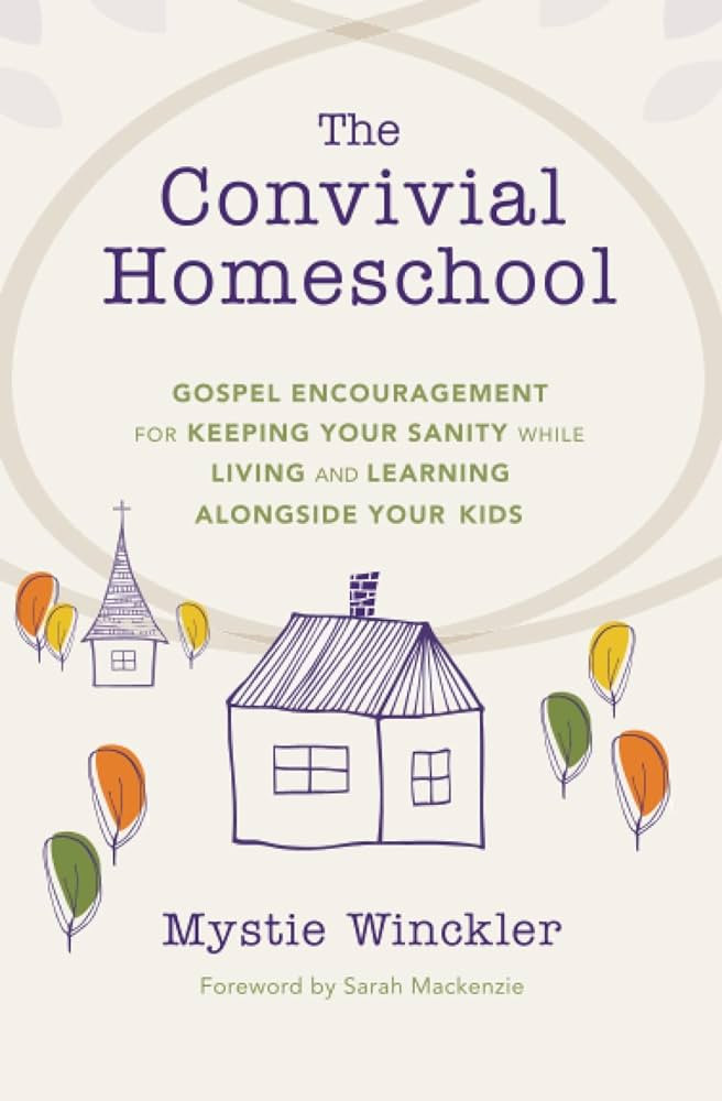 The Convivial Homeschool: Gospel Encouragement for Keeping Your Sanity While Living and Learning ... | Amazon (US)