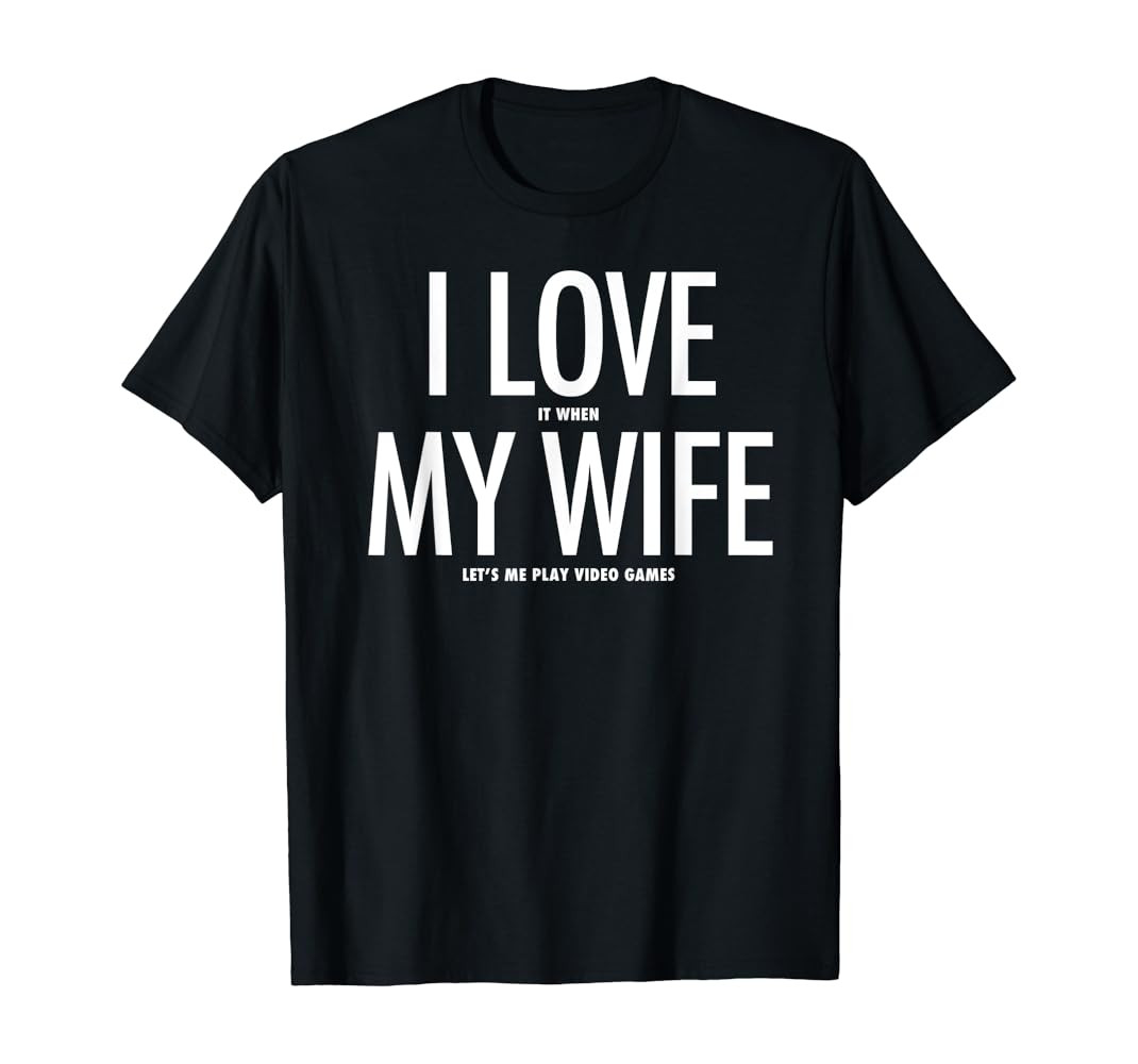 I LOVE it when MY WIFE Lets Me Play Video Games T-Shirt | Amazon (US)