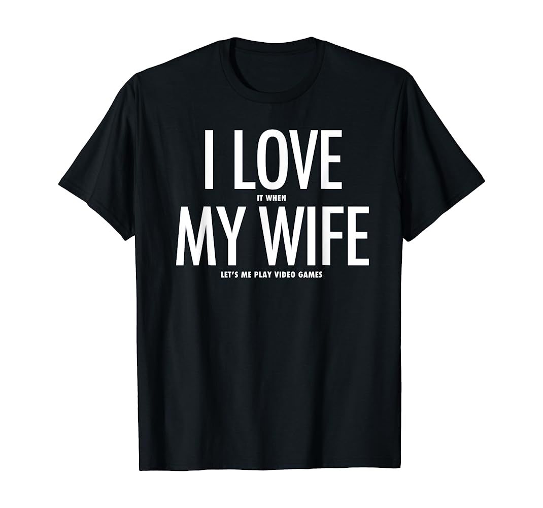 I LOVE it when MY WIFE Lets Me Play Video Games T-Shirt | Amazon (US)