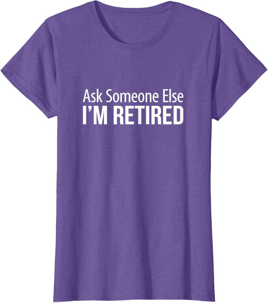 Ask Someone Else - I'm Retired - T-Shirt | Amazon (US)