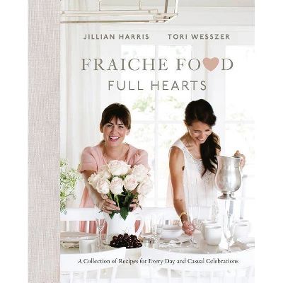 Fraiche Food, Full Hearts - by  Jillian Harris & Tori Wesszer (Hardcover) | Target