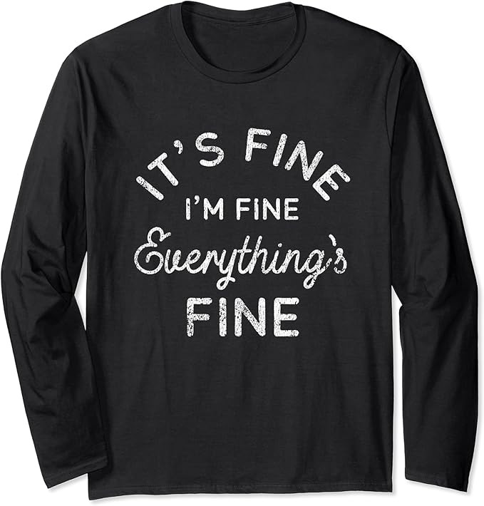 Its Fine Im Fine Everythings Fine Long Sleeve T-Shirt | Amazon (US)