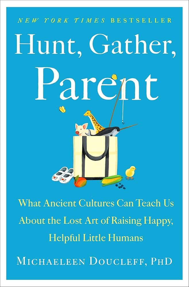 Hunt, Gather, Parent: What Ancient Cultures Can Teach Us About the Lost Art of Raising Happy, Hel... | Amazon (US)