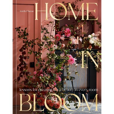 Home in Bloom - by  Ariella Chezar (Hardcover) | Target