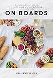 On Boards: Simple & Inspiring Recipe Ideas to Share at Every Gathering: A Cookbook: Bolton, Lisa ... | Amazon (US)