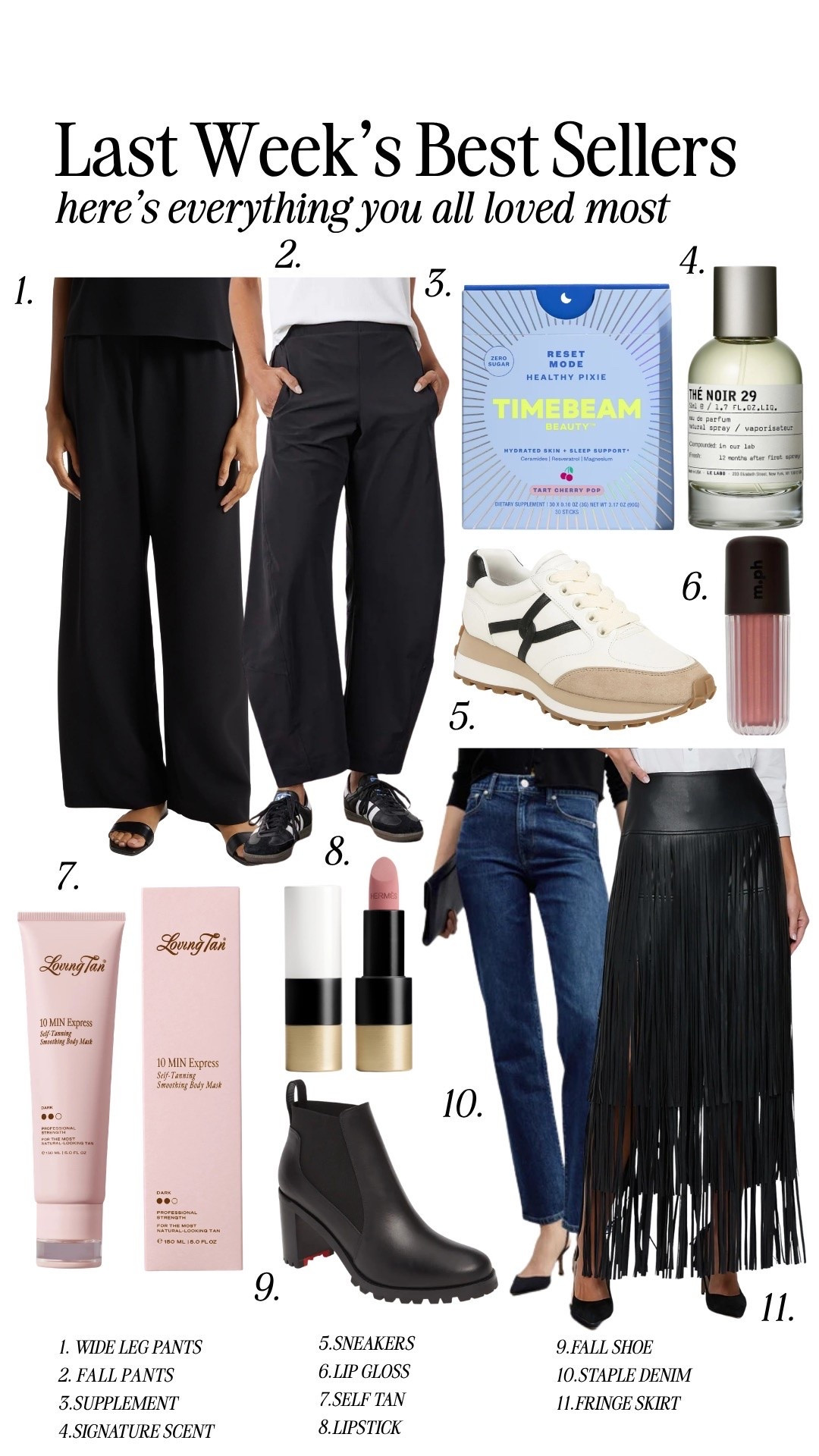 Last weeks bestsellers!!

Ash:
Height: 5’6
Weight: 140 pounds
Top size: medium
Pants size: medium, 6 or 28 
Shoes: 9 or 39

Em:
Height: 5’6
Weight: 115 pounds
Top size: small
Pants size: small, 2 or 25 
Shoes: size 8.5 or 29
In the Loub boots size up a full size!

Le labo perfume - scent the Noir 29

M. Ph - pretty please, wild thing 

Hermes - shade 11

Self tan - shade dark 

Fall fashion, fall outfit, women’s fashion, trendy fashion, beauty, skincare

#LTKootd #LTKBeauty