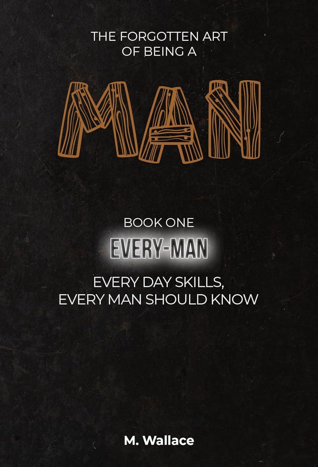 The Forgotten Art of Being a Man: "Every-Man" - Everyday Skills, Every Man Should Know | Amazon (US)