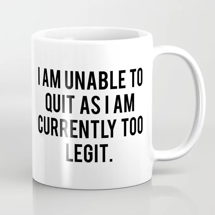 I Am Unable To Quit As I Am Currently Too Legit Coffee Mug by Bainer Market | Society6