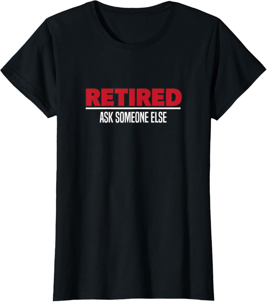 Funny Retired, ask someone else, Retirement gift Men & women T-Shirt | Amazon (US)