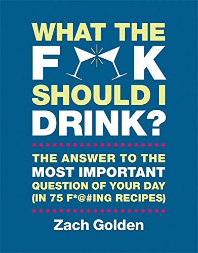 What the F*@# Should I Drink?: The Answers to Life's Most Important Question of Your Day (in 75 F*@# | Amazon (US)
