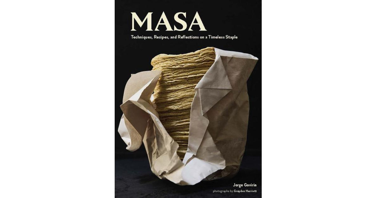 Masa: Techniques, Recipes, and Reflections on a Timeless Staple by Jorge Gaviria | Macy's