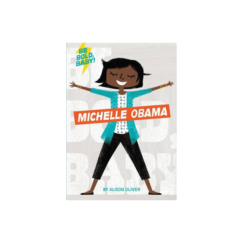 Be Bold, Baby: Michelle Obama - by Alison Oliver (Board Book) | Target