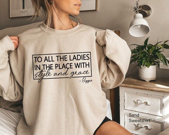 To All The Ladies In The Place With Style And Grace Sweatshirt,Biggie Sweatshirt,Positive Quote,C... | Etsy (US)