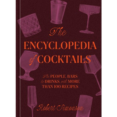 The Encyclopedia of Cocktails - by  Robert Simonson (Hardcover) | Target