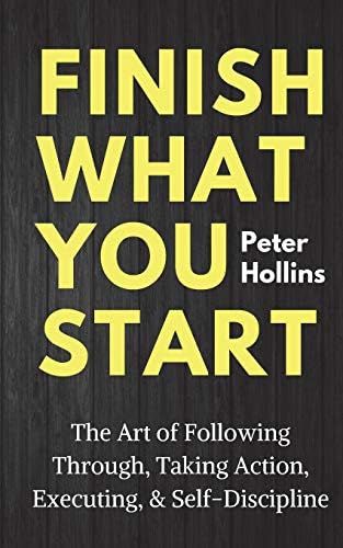 Finish What You Start: The Art of Following Through, Taking Action, Executing, & Self-Discipline ... | Amazon (US)