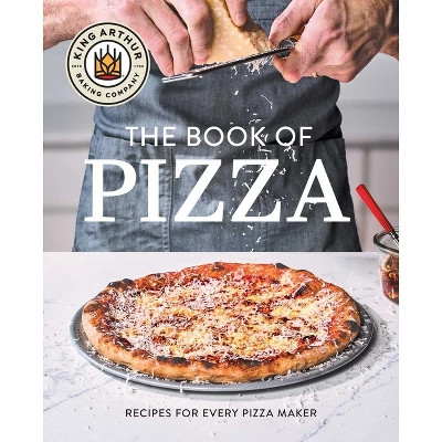 King Arthur Baking Company's Book of Pizza - (Hardcover) | Target