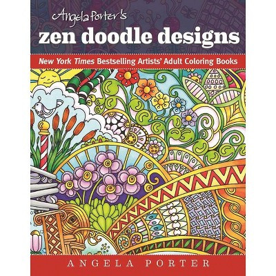 Angela Porter's Zen Doodle Designs - (New York Times Bestselling Artists' Adult Coloring Books) (Paperback) | Target